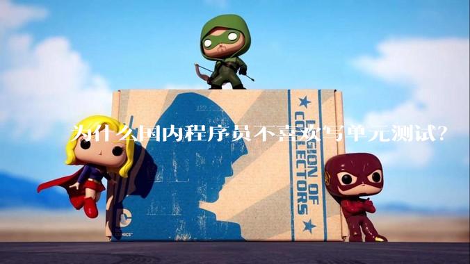 为什么国内程序员不喜欢写单元测试？